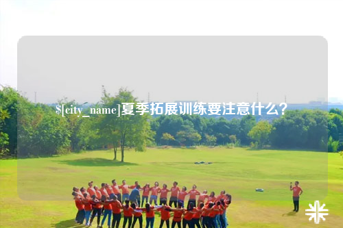 昌吉夏季拓展训练要注意什么？